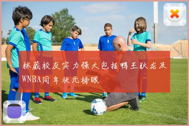 林葳校友实力强大包括鸭王狄龙及WNBA同年状元榜眼